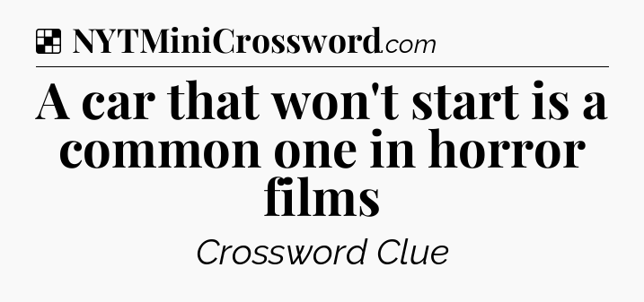 Solution: A car that won't start is a common one in horror films - NYT Crossword
