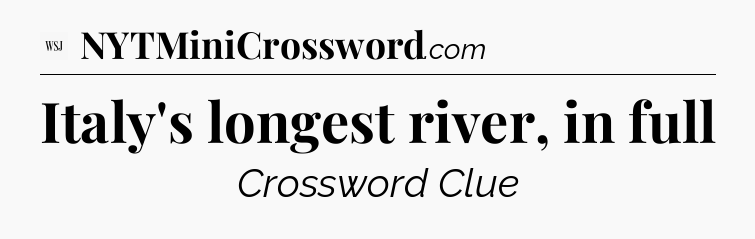 Italy's longest river, in full - WSJ Crossword