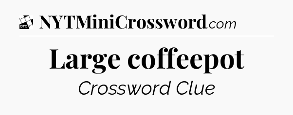 Large coffeepot - Daily Themed Classic Crossword