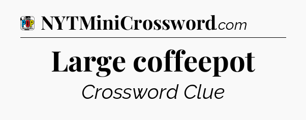 Large coffeepot Crossword Clue