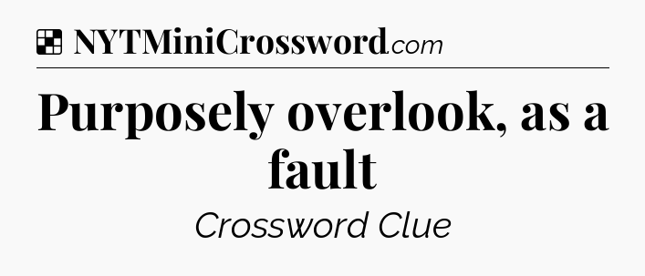Solution: Purposely overlook, as a fault - NYT Crossword