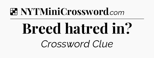 Solution: Breed hatred in - NYT Crossword