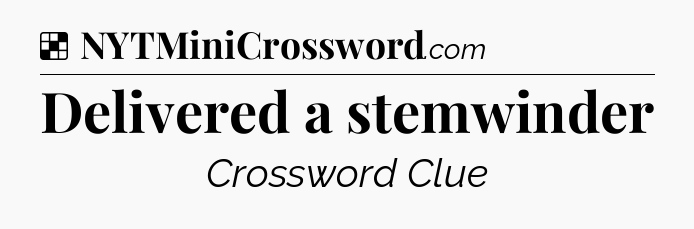 Solution: Delivered a stemwinder - NYT Crossword