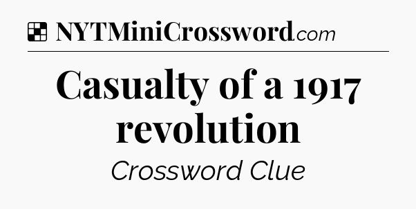 Solution: Casualty of a 1917 revolution - NYT Crossword