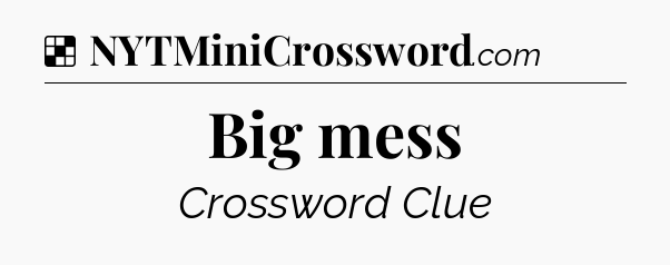 Big mess NYT Crossword
