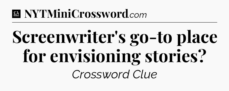 Screenwriter's go-to place for envisioning stories - LA Times Crossword