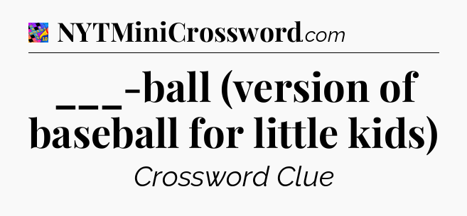 ___-ball (version of baseball for little kids) Crossword Clue
