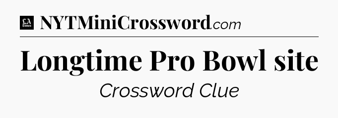 Longtime Pro Bowl site - LA Times Crossword