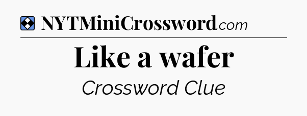 Solution: Like a wafer - NYT Mini Crossword