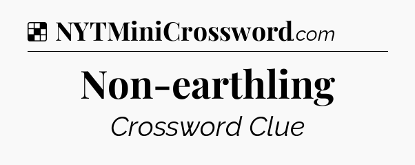 Solution: Non-earthling - NYT Crossword