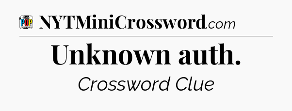 Unknown auth Crossword Clue
