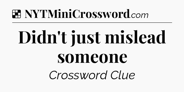Solution: Didn't just mislead someone - NYT Crossword