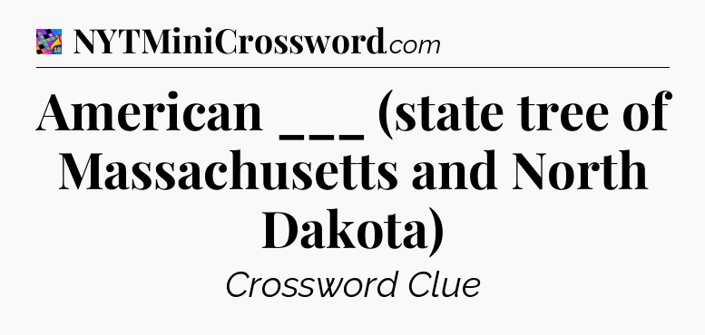 American ___ (state tree of Massachusetts and North Dakota) Crossword Clue