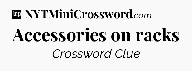 Accessories on racks Crossword Clue