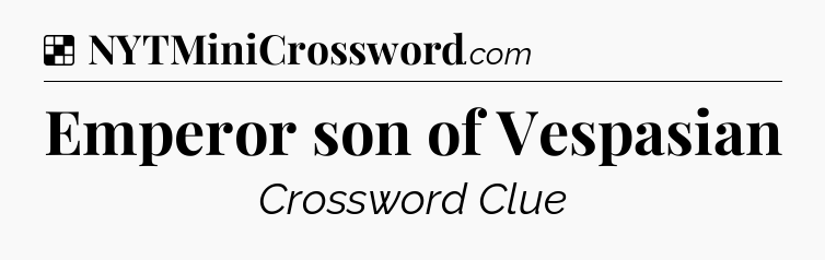 Solution: Emperor son of Vespasian - NYT Crossword