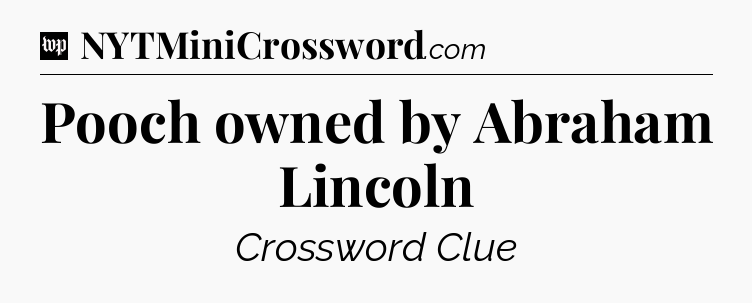 Pooch owned by Abraham Lincoln Crossword Clue