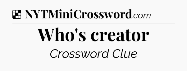 Solution: Who's creator - NYT Crossword
