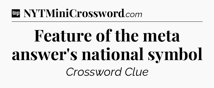 Feature of the meta answer's national symbol Crossword Clue