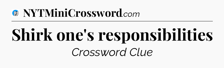 Shirk one's responsibilities Crossword Clue