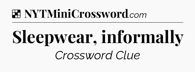 Solution: Sleepwear, informally - NYT Crossword