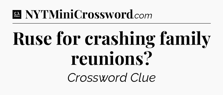 Ruse for crashing family reunions - LA Times Crossword