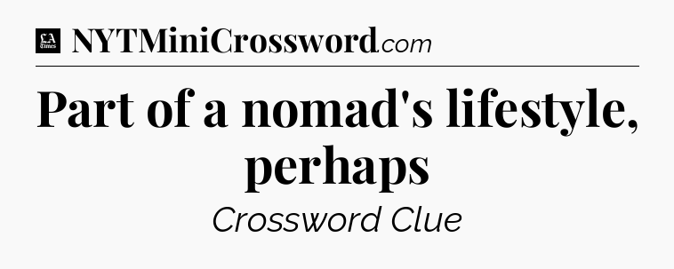 Part of a nomad's lifestyle, perhaps - LA Times Crossword