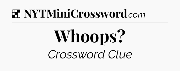 Solution: Whoops - NYT Crossword