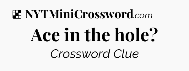 Solution: Ace in the hole - NYT Crossword