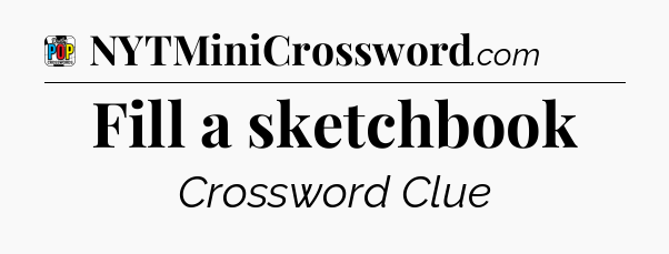 Fill a sketchbook Crossword Clue
