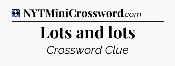 Solution: Lots and lots - NYT Mini Crossword