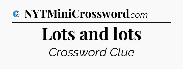 Lots and lots Crossword Clue