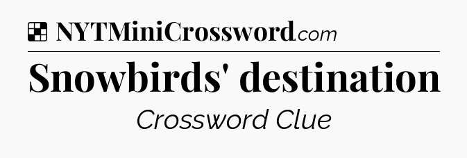 Solution: Snowbirds' destination - NYT Crossword