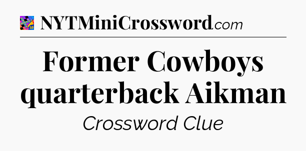 Former Cowboys quarterback Aikman Crossword Clue