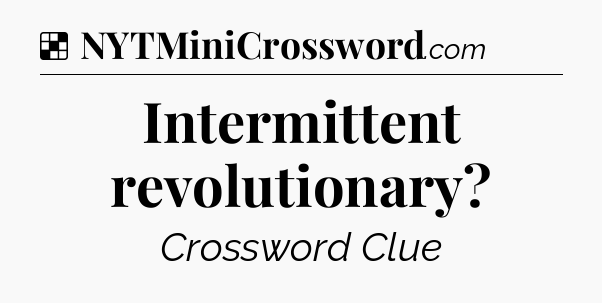 Solution: Intermittent revolutionary - NYT Crossword