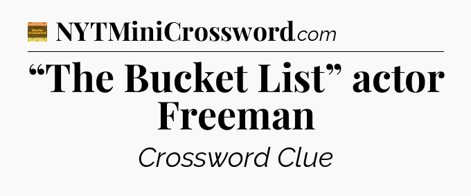 “The Bucket List” actor Freeman - Eugene Sheffer Crossword