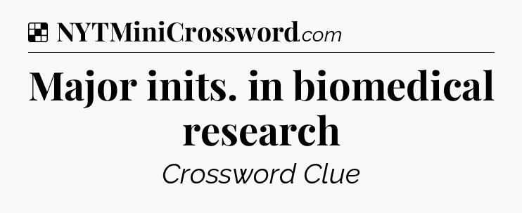 Solution: Major inits. in biomedical research - NYT Crossword