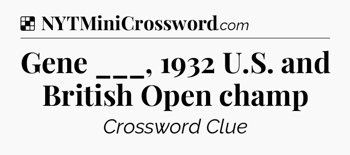 Solution: Gene ___, 1932 U.S. and British Open champ - NYT Crossword
