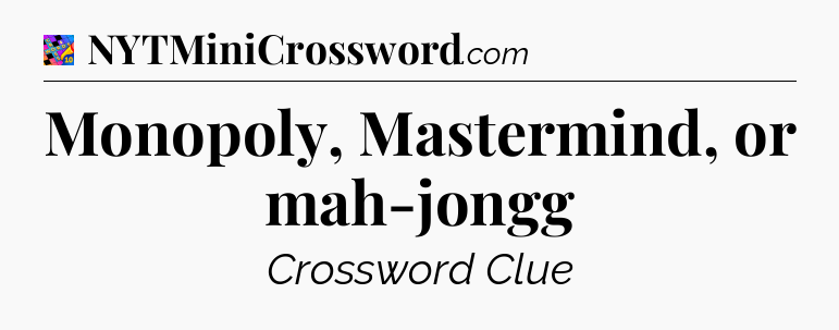 Monopoly, Mastermind, or mah-jongg Crossword Clue