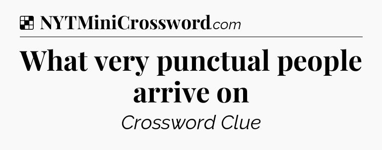Solution: What very punctual people arrive on - NYT Crossword