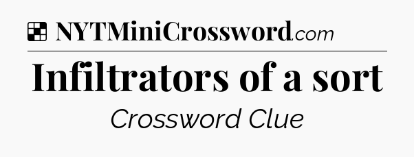 Solution: Infiltrators of a sort - NYT Crossword