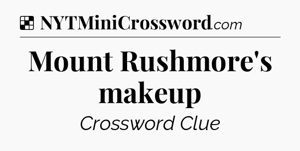 Solution: Mount Rushmore's makeup - NYT Crossword