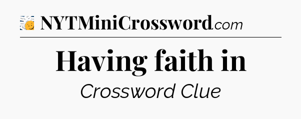 Having faith in - 7 Little Words