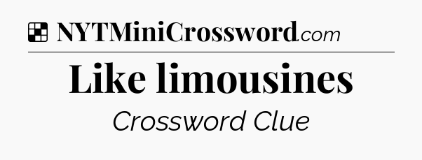 Solution: Like limousines - NYT Crossword