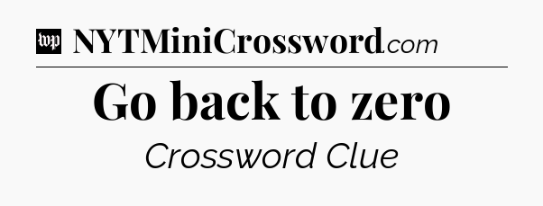 Go back to zero Crossword Clue