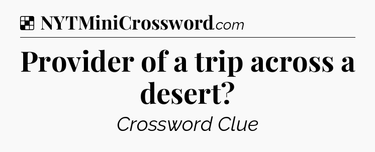 Solution: Provider of a trip across a desert - NYT Crossword