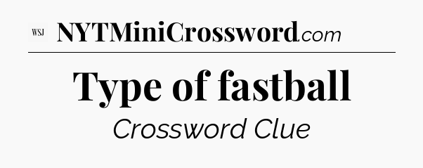 Type of fastball - WSJ Crossword