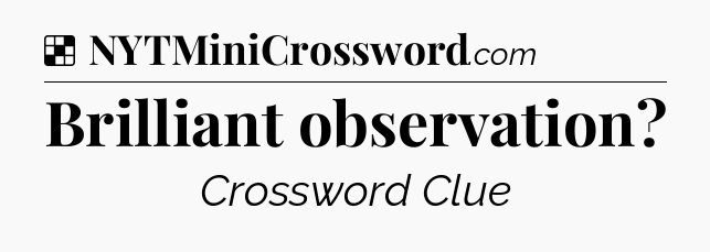 Solution: Brilliant observation - NYT Crossword