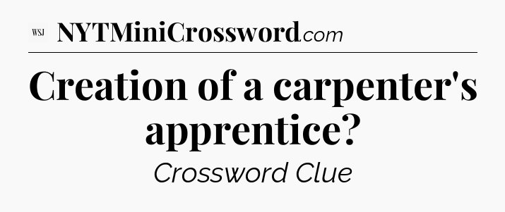 Creation of a carpenter's apprentice - WSJ Crossword