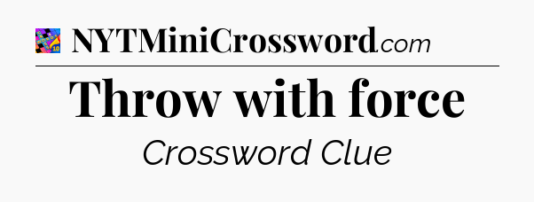 Throw with force Crossword Clue