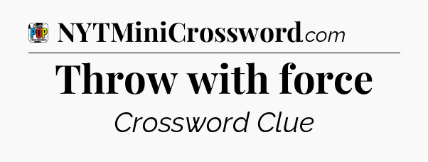 Throw with force Crossword Clue